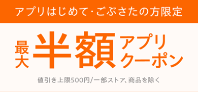 アプリはじめて・ごぶさたの方限定 最大半額アプリクーポン